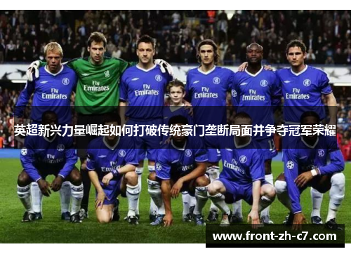 英超新兴力量崛起如何打破传统豪门垄断局面并争夺冠军荣耀