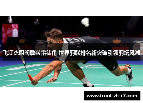 飞汀杰蔚阀敏崭露头角 世界羽联排名新突破引领羽坛风潮