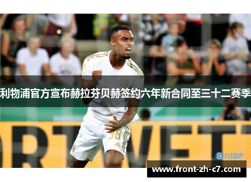 利物浦官方宣布赫拉芬贝赫签约六年新合同至三十二赛季