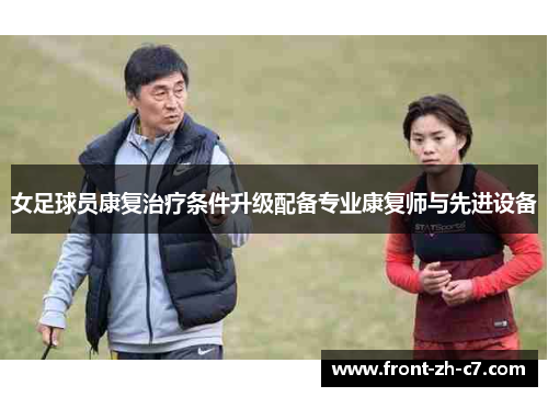 女足球员康复治疗条件升级配备专业康复师与先进设备 女足球员康复治疗条件升级配备专业康复师与先进设备