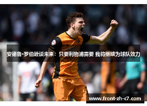 安德鲁·罗伯逊谈未来：只要利物浦需要 我将继续为球队效力