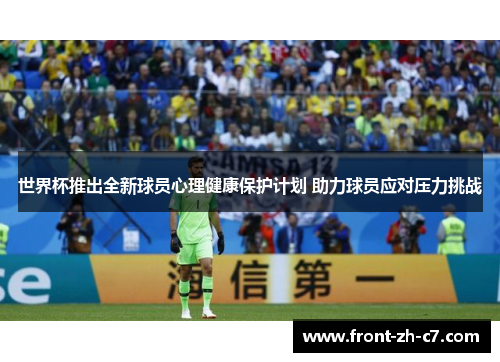 世界杯推出全新球员心理健康保护计划 助力球员应对压力挑战 世界杯推出全新球员心理健康保护计划 助力球员应对压力挑战