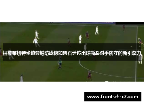 提莫莱切特坐镇蓉城防线稳如磐石长传出球撕裂对手防守的新引擎力