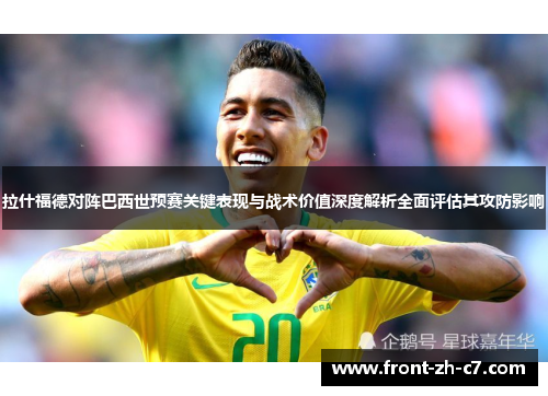 拉什福德对阵巴西世预赛关键表现与战术价值深度解析全面评估其攻防影响