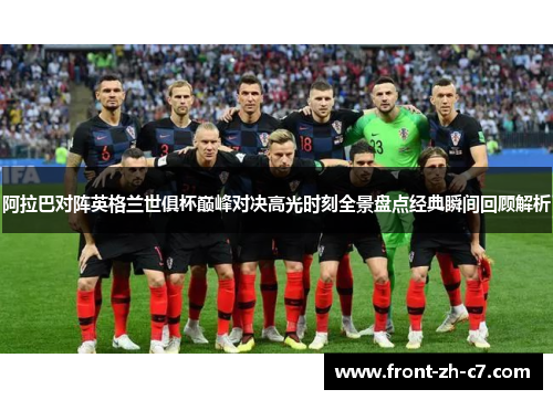 阿拉巴对阵英格兰世俱杯巅峰对决高光时刻全景盘点经典瞬间回顾解析