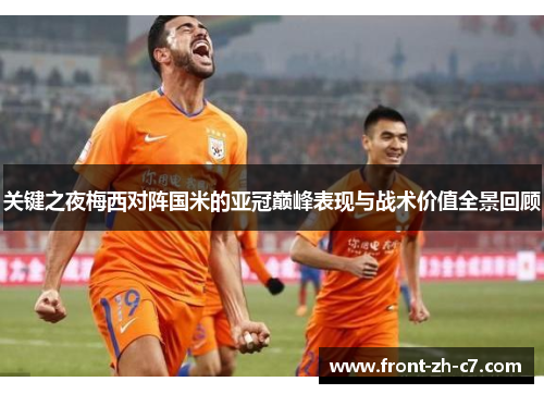 关键之夜梅西对阵国米的亚冠巅峰表现与战术价值全景回顾