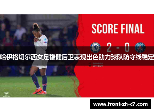 哈伊格切尔西女足稳健后卫表现出色助力球队防守线稳定