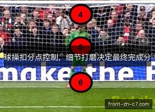 球操扣分点控制，细节打磨决定最终完成分